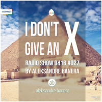 [IDGAX027] I Don't Give An X radio show By Aleksandre Banera by Aleksander Great