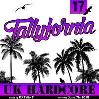Tallyfornia 17 (UK Hardcore Mix June 2018) by Tally T