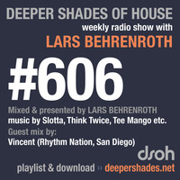Deeper Shades Of House #606 w/ guest mix by VINCENT by Lars Behrenroth