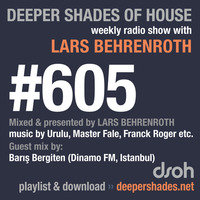 Deeper Shades Of House #605 w/ guest mix by BARIS BERGITEN by Lars Behrenroth