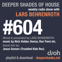 Deeper Shades Of House #604 w/ guest mix by JESUS GONSEV by Lars Behrenroth