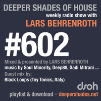 Deeper Shades Of House #602 w/ guest mix by BLACK LOOPS by Lars Behrenroth