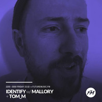 Mallory - IDENTIFY - 23.02.2018 + TOM_M by IDENTIFY
