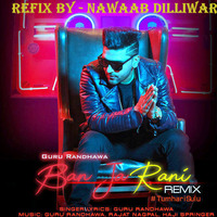 Ban Meri Rani - Guru Randhawa X Nawaab Dilliwar (Reggaeton Refix) by Nawaab Dilliwar