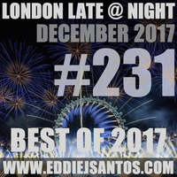 London Late @ Night #231 Best Of 2017 by Eddie J Santos