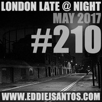 London Late @ Night #210 May 2017 by Eddie J Santos