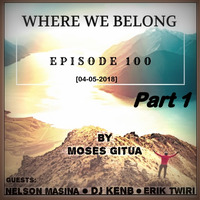 Where We Belong -100[04-05-2018]{WWB 100 Celebration Mix Part 1} By Dj KenB & Nelson  by Moses Gitua