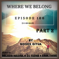 Where We Belong -100[11-05-2018]{#WWB100 Celebration Mix Part 2 }By Erik Twiri & Moses Gitua by Moses Gitua