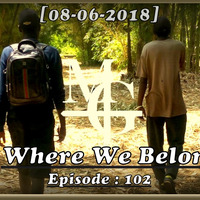 Where We Belong -102[08-06-2018] By Moses Gitua by Moses Gitua