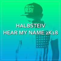 Halbsteiv - Hear My Name 2K18 by Halbsteiv