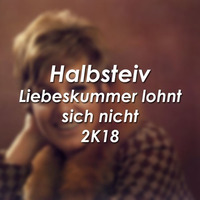 Halbsteiv - Liebeskummer Lohnt Sich Nicht 2K18 by Halbsteiv