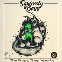 Squirrely Bass - The Frogs, They Need Us by Squirrely Bass