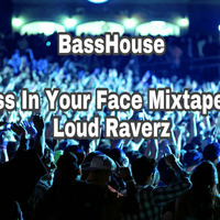 Bass In Your Face Mixtape 2 by Loud Raverz Bass House by Loud Raverz