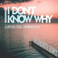 DJ Bruno Tuga &amp; Afrikan Beatz - I Don't Know Why (DJ DaCosta Remix) by DJ DaCosta
