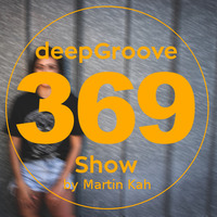 deepGroove Show 369 by deepGroove [Show] by Martin Kah