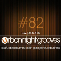 Urban Night Grooves 82 by S.W. *Soulful Deep Bumpy Jackin' Garage House Business* by SW