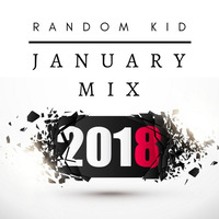 JANUARY 2018 MIX - RANDOM KID by Random Kid