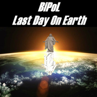 Bipol - Last Day on Earth by BiPoL