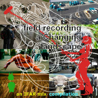 Field recording a Changing landscape, an IFAR mix compilation by Ras Feratu