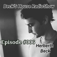 Beck´S House RadioShow - Episode #006 by Herberth Beck