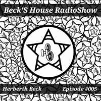 Beck´S House RadioShow - Episode #005 by Herberth Beck