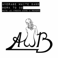 Average White Band - Work To Do (Pete's Done A Rework) by Pete Le Freq