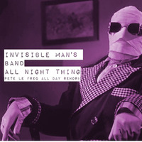 Invisible Man's Band  - All Night Thing (Pete Le Freq All Day Rework) by Pete Le Freq