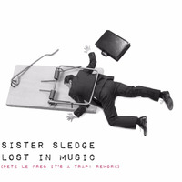 Sister Sledge - Lost In Music (Pete Le Freq's Its A Trap! Rework) by Pete Le Freq