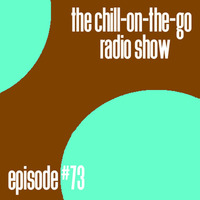 The Chill-On-The-Go Radio Show - Episode #73 by The Chill-On-The-Go Radio Show