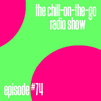 The Chill-On-The-Go Radio Show - Episode #74 by The Chill-On-The-Go Radio Show