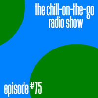 The Chill-On-The-Go Radio Show - Episode #75 by The Chill-On-The-Go Radio Show