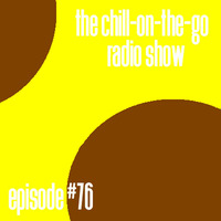 The Chill-On-The-Go Radio Show - Episode #76 by The Chill-On-The-Go Radio Show