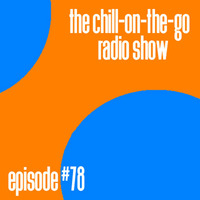 The Chill-On-The-Go Radio Show - Episode #78 by The Chill-On-The-Go Radio Show
