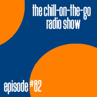 The Chill-On-The-Go Radio Show - Episode #82 by The Chill-On-The-Go Radio Show