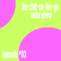 The Chill-On-The-Go Radio Show - Episode #83 by The Chill-On-The-Go Radio Show