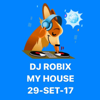 DJ ROBIX - MY HOUSE - 29 SET 2017 by Deejay Robix