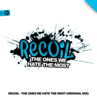 Recoil - The Ones We Hate The Most (Original Mix) **OUT NOW** by Relay Records