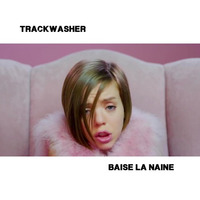 TRACKWASHER - baise la naine by TRACKWASHER