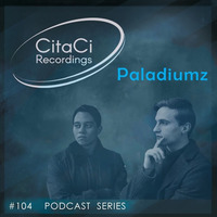 PODCAST SERIES #104 - Paladiumz by CitaCi Recordings