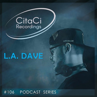 PODCAST SERIES #106 - L.A. DAVE by CitaCi Recordings