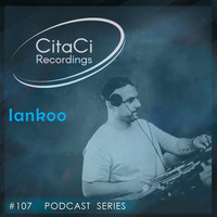 PODCAST SERIES #107 - Iankoo by CitaCi Recordings
