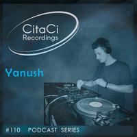 PODCAST SERIES #110 - Yanush by CitaCi Recordings