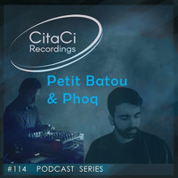 PODCAST SERIES #114 - Petit Batou &amp; Phoq by CitaCi Recordings