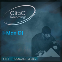 PODCAST SERIES #118 - I-Max DJ by CitaCi Recordings