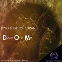 Dyto &amp; Kristof Tigran - Down Over Me (Yan Garen Remix) ***Out December 20th, 2017*** by Yan Garen