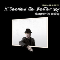 Leonard Cohen - It Seemed the Better Way (klangmeister Bootleg) by klangmeister (Ben Strauch)
