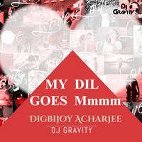 My Dil Goes Mmmm -Chill Out Mix - Digbijoy Acharjee - Remix by DJ Gravity by Dj Gravity