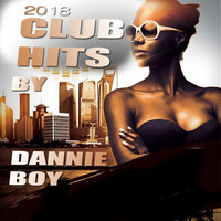 DJ DANNIE BOY CLUB HITS 2018. by Dannie Boy Illest