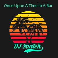 DJ Snatch - Once Upon a Time In a Bar by Once Upon a Time In a Bar