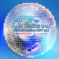 Dark MirrorBall Summer Sessions 2017 Pt1 by John Mulligan